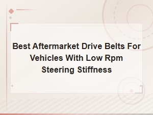 Best Aftermarket Drive Belts for Vehicles with Low Rpm Steering Stiffness
