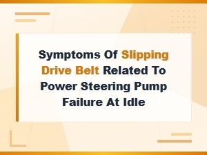 Symptoms of a Slipping Drive Belt Affecting Power Steering at Idle