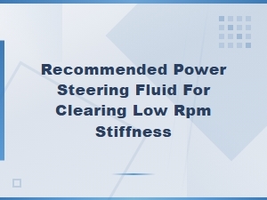Best Power Steering Fluid for Clearing Low Rpm Stiffness and Hydraulic Blockages