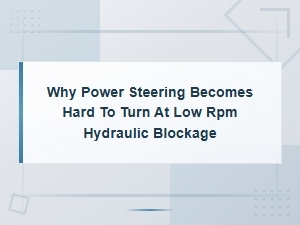 Why Power Steering Gets Hard to Turn at Low Rpm: Hydraulic Blockage Causes