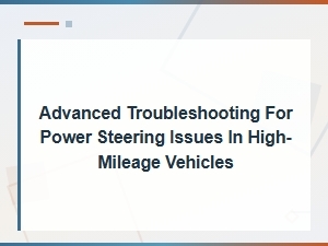 Advanced Power Steering Troubleshooting for High-Mileage Vehicles