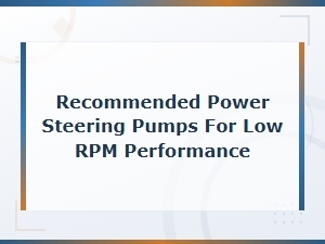 Recommended Power Steering Pumps for Low Rpm Performance in Steering Gear Mechanics