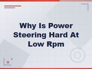 Why Is Power Steering Hard at Low Rpm